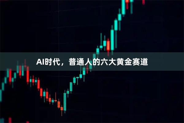 AI时代，普通人的六大黄金赛道