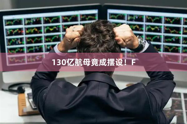 130亿航母竟成摆设！F